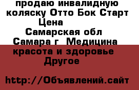 продаю инвалидную коляску Отто Бок Старт › Цена ­ 16 500 - Самарская обл., Самара г. Медицина, красота и здоровье » Другое   
